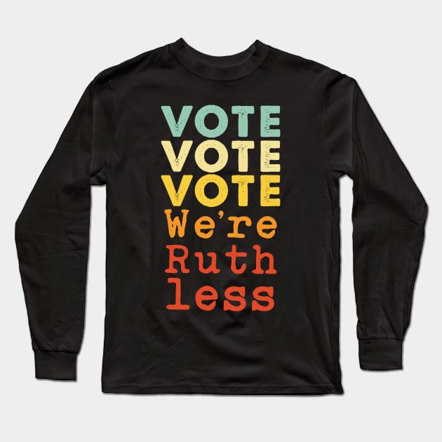 Vote Vote Vote We're Ruthless Long Sleeve T-Shirt by mintipap